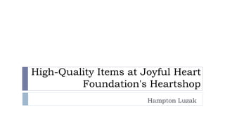 High-Quality Items at Joyful Heart
Foundation's Heartshop
Hampton Luzak
 