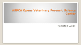 ASPCA Opens Veterinary Forensic Science
Center
Hampton Luzak
 