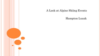 A Look at Alpine Skiing Events
Hampton Luzak
 