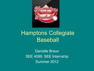 Hamptons Collegiate
    Baseball
      Danielle Braun
 SEE 4099: SEE Internship
      Summer 2012
 