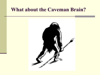 What about the Caveman Brain?   