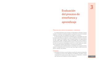 Página 161
Evaluación
del proceso de
enseñanza y
aprendizaje
3
CÓMO EVALUAR EL PROCESO DE ENSEÑANZA Y APRENDIZAJE
La evaluación del proceso de enseñanza y de aprendizaje en Historia y Ciencias
Sociales se encuentra estrechamente ligada a la perspectiva teórica de la cual parte
el docente y, por ende, a las finalidades que le asigna a la enseñanza.
Se suele perseguir una interpretación cuantitativa que no contempla como meta
la comprensión del proceso educativo, ya que se concibe a la evaluación en términos
de éxito o fracaso, en la medida en que los alumnos logran o no logran alcanzar
un saber válido, fiable y aplicable a partir de actividades tales como el manejo y
ordenamiento de datos, el establecimiento de causas y consecuencias de un suceso.
Se está, así, en presencia del paradigma positivista en el cual evalúa para medir y
sólo se pretende controlar el desempeño o actuación de los alumnos.
Consideramos que la evaluación debe ser concebida como un proceso de des-
cripción e interpretación de los fenómenos que tienen lugar en cada momento del
proceso educativo que permita:
Al docente:
• desentrañar las formas en que los alumnos resuelven las situaciones planteadas
y considerar sus errores como indicadores de problemas a descifrar, es decir,
comprender las razones por las cuales éstos son o no alcanzados y entender
qué representa esta situación en términos didácticos;
 