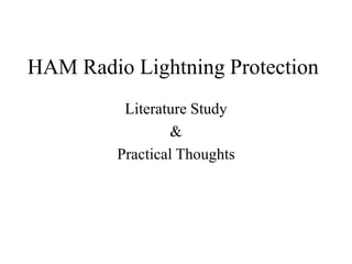 HAM Radio Lightning Protection
Literature Study
&
Practical Thoughts
 