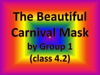 The Beautiful Carnival Maskby Group 1 (class 4.2) 