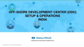 © Hamsa hitech Pvt. Ltd. 2020. Con
fi
dential Document.
OFF-SHORE DEVELOPMENT CENTER (ODC)
SETUP & OPERATIONS
INDIA
“ PASSION FOR DISCOVER POSSIBILITIES ”
 