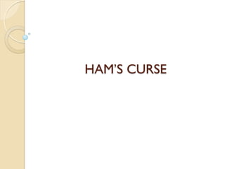 Ham's curse