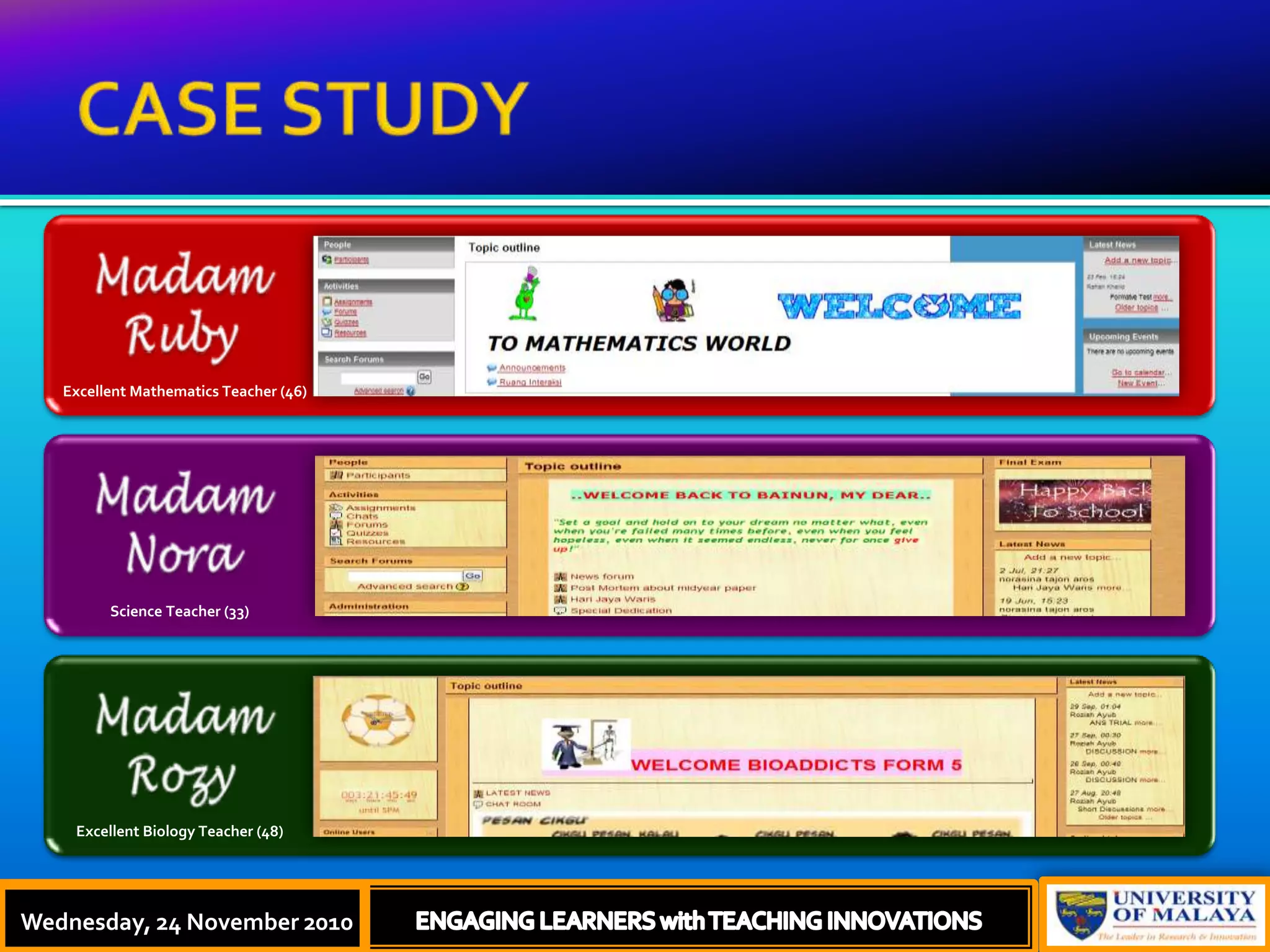 CASE STUDYThursday, 18 November, 2010ENGAGING LEARNERS with TEACHING INNOVATIONSExcellent Mathematics Teacher (46)Science Teacher (33)Excellent Biology Teacher (48)Wednesday, 24 November 2010