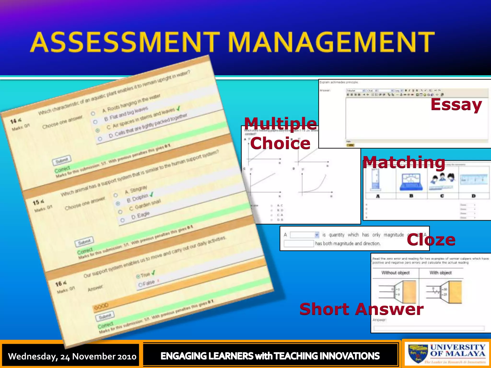 ASSESSMENT MANAGEMENTThursday, 18 November, 2010ENGAGING LEARNERS with TEACHING INNOVATIONSEssayMultiple ChoiceMatchingClozeShort AnswerWednesday, 24 November 2010