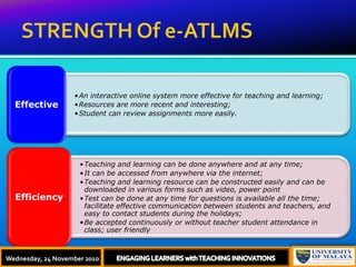 STRENGTH Of e-ATLMSThursday, 18 November, 2010ENGAGING LEARNERS with TEACHING INNOVATIONSWednesday, 24 November 2010
