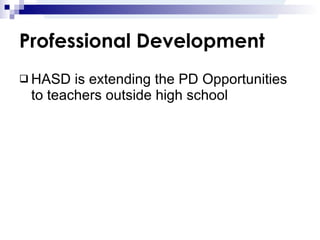 Professional Development HASD is extending the PD Opportunities to teachers outside high school 