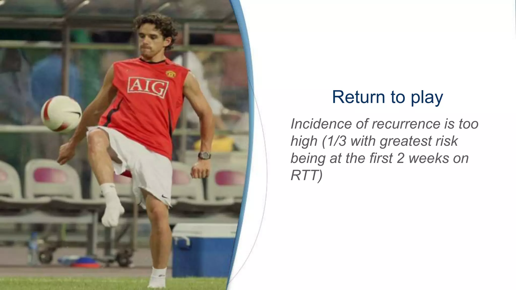 Return to play
Incidence of recurrence is too
high (1/3 with greatest risk
being at the first 2 weeks on
RTT)
 