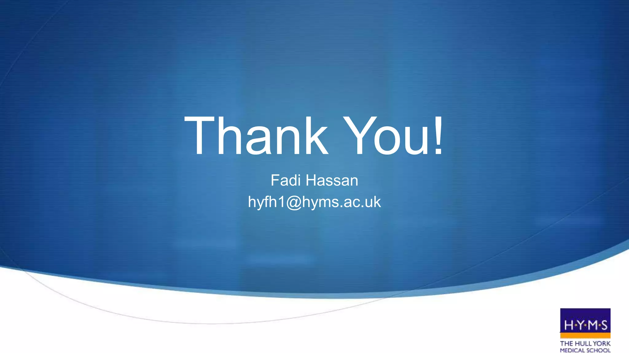 S
Thank You!
Fadi Hassan
hyfh1@hyms.ac.uk
 