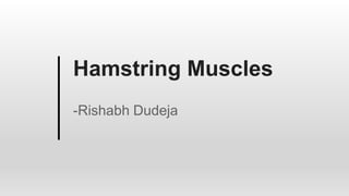 Hamstring Muscles
-Rishabh Dudeja
 