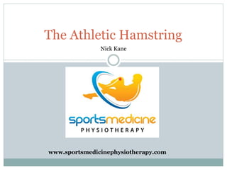 The Athletic Hamstring
www.sportsmedicinephysiotherapy.com
Nick Kane
 
