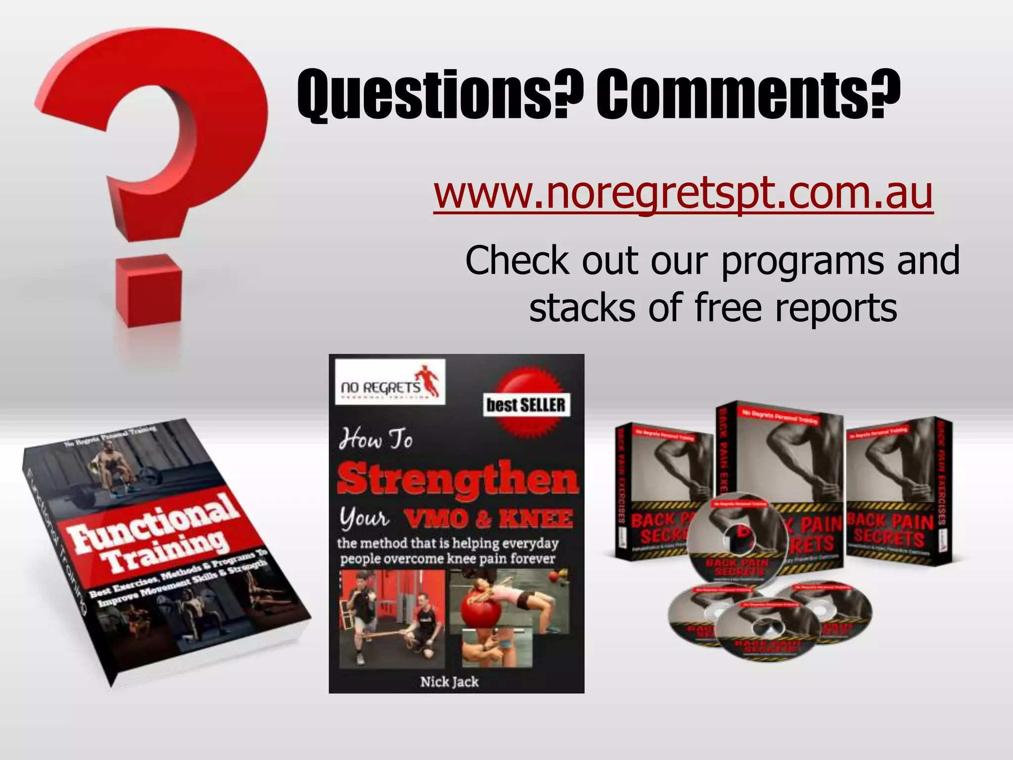 www.noregretspt.com.au
Questions? Comments?
Check out our programs and
stacks of free reports
 