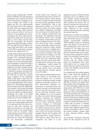 muscle group isokinetically (7,14,95).
Fowler and Reilly (33) analyzed injured
professional soccer players and found
that the hamstring to quadriceps con-
centric strength ratio (H:Q) of the
injured leg (0.5) was approximately
0.13 lower than that of the uninjured
leg (0.63). This was in agreement with
several other studies which reported
that a concentric H:Q of ,0.6 was an
indicator of an increased risk of ham-
string injury (32). This veriﬁes the prin-
ciple that an H:Q lower than 0.6 may
incline a soccer player toward injury
(90). Not surprisingly, the literature
suggests that players at higher compet-
itive and skill levels have higher con-
centric H:Q ratios (90), in the vicinity
of 0.72–0.83 in professional, semipro-
fessional, and college levels (17).
Though widely analyzed and reported, it
has been argued that H:Q concentric
strength is not a functional assessment
and thus not related to the mechanisms
of injury (19). A more functional assess-
ment of strength is to express the H:Q in
terms of hamstring eccentric strength to
quadriceps concentric strength because
of the primary role of the hamstrings
to brake knee extension and tibial trans-
lation, as outlined previously in this arti-
cle. With this in mind, the eccentric
torque produced by the hamstrings
(Hecc) would need to match the con-
centric torque of the quadriceps (Hconc)
to prevent possible injury, that is, a Hecc:
Qconc of 1:1. This has been supported by
previous research (14,21,95). Additionally,
when sprinters with previous hamstring
injuries were compared with those with-
out previous injuries, the injured runners’
hamstrings were weaker at all speeds
eccentrically and at low speeds concen-
trically and were also less ﬂexible (48).
As previously stated, most hamstring
strains occur during rapid acceleration.
It is conjectured that if the forces nec-
essary to resist knee extension and
begin hip extension are too high, the
tolerance levels of the muscle-tendon
system could be surpassed which
would ultimately lead to a musculoskel-
etal lesion (21,95). It is perhaps this
movement for which the hamstrings
are not functionally conditioned.
Several articles have therefore sug-
gested that because this movement oc-
curs during eccentric muscle actions,
eccentric strength training could hold
the answer in the prevention of these
injuries (3,25,49,61,92). This is also
supported by LaStayo et al. (55) who
note that muscle and tendon appear
very capable of adapting to such high
forces, as long as the muscle experien-
ces the stimulus progressively and
repeatedly. This adaptation of tendon
and skeletal muscle occurs through
an increased reorganization and syn-
thesis of collagen structures (51). Kjaer
(51) showed that heavy resistance
exercise, speciﬁcally eccentric exercise,
improved symptoms within patients
and that an increase in collagen struc-
tures would be present with this inten-
sity and type of modality. This study,
along with that of LaStayo et al. (55),
correlates with several other authors
(92,93) who have emphasized high-
velocity eccentric exercise (with inher-
ent high forces) during the late stage
of rehabilitation, which should be
used in conjunction with exercises
for both directly above and below
the hamstrings—for example, gluteals
and calf complex.
In this regard, training studies have pri-
marily focused on the Nordic ham-
string curl (Figure) (75). A 10-week
preseason hamstring strength training
program incorporating eccentric over-
load demonstrated signiﬁcant im-
provements in hamstring injury rate,
isokinetic strength, and maximal sprint
speed in elite male soccer players dur-
ing the following 10-month season
(6,61). Mjølsnes et al. (61) examined
the effects of a similar 10-week training
program, comparing the traditional
hamstring curl (concentric training)
and the Nordic hamstring exercise
(eccentric training) on well-trained
soccer players. The results showed that
the Nordic hamstring group showed
an 11% improvement in eccentric ham-
string torque and isometric hamstring
strength, whereas the hamstring curl
group observed no change. However,
with respect to injury strain rates, no
comparison was made. It is also
signiﬁcant to point out that the Nordic
hamstring curl is very difﬁcult to per-
form without a speciﬁc strength base.
Consequently, and until the athlete is
able to perform the exercise, they are
advised to perform the concentric por-
tion of leg curls (i.e., leg ﬂexion) bilat-
erally, followed by the eccentric
portion unilaterally, thereby increasing
the relative load (18).
Furthermore, the effects of a standard-
ized warm-up protocol incorporating
either the Nordic exercise or a propri-
oceptive neuromuscular facilitation
(PNF) ﬂexibility routine on hamstring
injury rates during a 2-year period in
elite Scandinavian soccer teams were
conducted (5). The study was over 4
consecutive seasons (1999–2002), with
the ﬁrst 2 seasons being used as a base-
line from which comparisons could be
made. The concluding 2 seasons incor-
porated the intervention program
whereby only the Nordic exercise
group had signiﬁcantly fewer ham-
string injuries and on average fewer
injuries than they had for the previous
3 years. The ﬂexibility group showed
no improvements.
It is essential with any training program
that it works toward the speciﬁcity of
movement in terms of velocity. Sale
(74) claims that knee angular velocity
during a sprint gait cycle is as high as
600–7008/s. However and despite these
high velocities, electromyographic activ-
ity of the hamstrings is high during the
swing phases (48). With this in mind,
Table 1 provides recommendations on
frequency, volume, and periodization of
the Nordic hamstring curl. The program
should take place over at least a 10-week
period in the preseason. Initially, loading
is increased by attempting to control the
eccentric contraction for longer and over
a fuller range of motion. A dramatic
increase in repetitions is not required
because of the resultant increased forces
exerted, as the athlete is able to control
the exercise through a greater range
of knee extension, thereby creating
overload.
As previously mentioned, hamstring
strains are also reported to occur at
Hamstring Strain Prevention in Elite Soccer Players
VOLUME 36 | NUMBER 5 | OCTOBER 201414
 