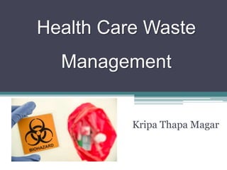 Health Care Waste
Management
Kripa Thapa Magar
 