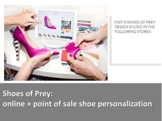 Shoes of Prey:
online + point of sale shoe personalization
 