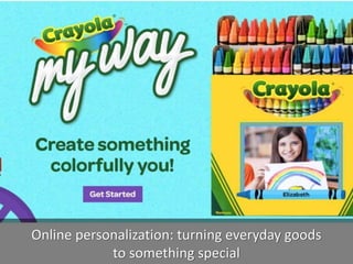 Online personalization: turning everyday goods
to something special
 