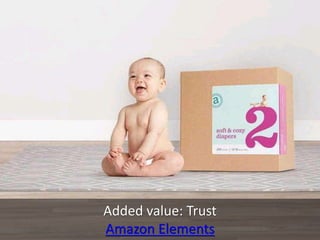Added value: Trust
Amazon Elements
 