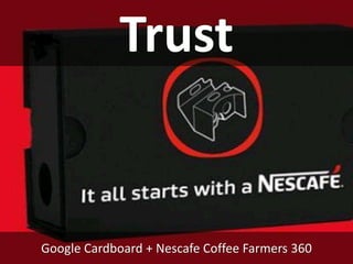 Trust
Google Cardboard + Nescafe Coffee Farmers 360
 
