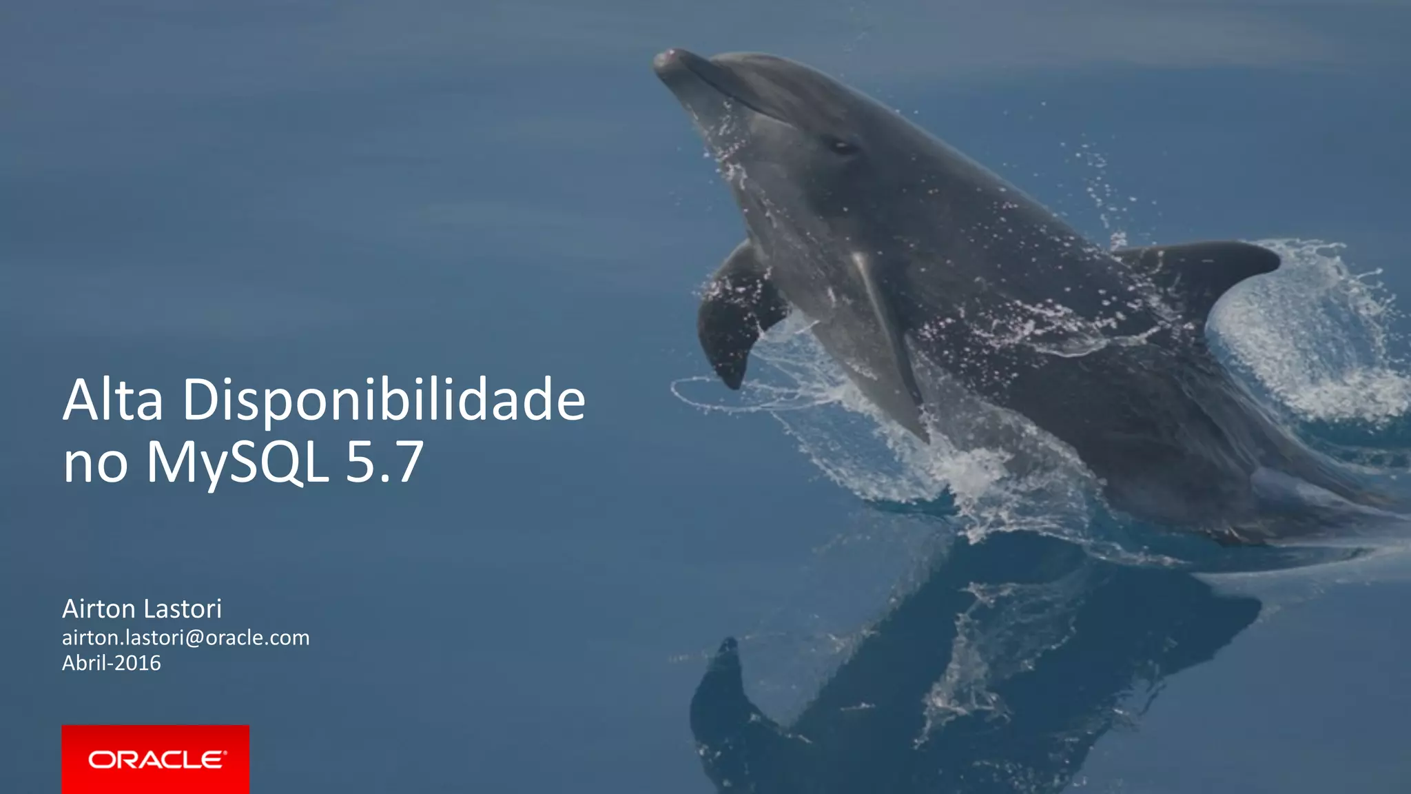 Alta Disponibilidade
no MySQL 5.7
Airton Lastori
airton.lastori@oracle.com
Abril-2016
 