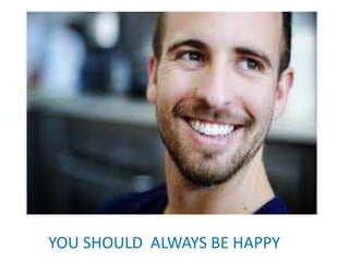 YOU SHOULD ALWAYS BE HAPPY
 