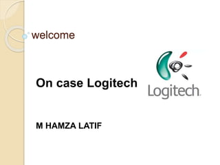 welcome
On case Logitech
M HAMZA LATIF
 
