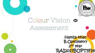 Colour Vision
Assessment
Hamza khan
B.Optometry
2nd year
RAI2017BOPT5F14
 