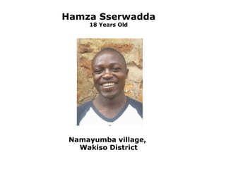 Hamza Sserwadda 18 Years Old                     Place of Birth: Namayumba village,  Wakiso District 