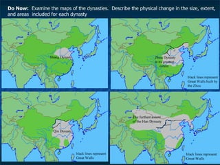 Do Now:   Examine the maps of the dynasties.  Describe the physical change in the size, extent, and areas  included for each dynasty 