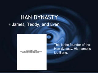 HAN DYNASTY
 James, Teddy, and Evan



                                                This is the founder of the
                Quic kTime™ and a
                                                Han dynasty. His name is
     TIFF ( Unc ompres s ed) dec ompr es s or
        are needed to s ee this pic ture.
                                                Liu Bang.
 