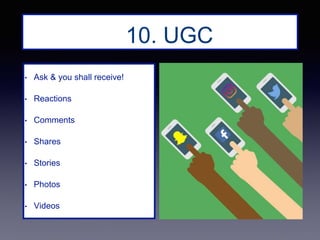 • Ask & you shall receive!
• Reactions
• Comments
• Shares
• Stories
• Photos
• Videos
6.10. UGC
 