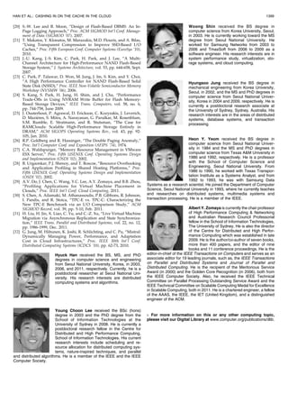 [20] S.-W. Lee and B. Moon, “Design of Flash-Based DBMS: An In-
Page Logging Approach,” Proc. ACM SIGMOD Int’l Conf. Manage-
ment of Data (SIGMOD ’07), 2007.
[21] T. Makatos, Y. Klonatos, M. Marazakis, M.D. Flouris, and A. Bilas,
“Using Transparent Compression to Improve SSD-Based I/O
Caches,” Proc. Fifth European Conf. Computer Systems (EuroSys ’10),
2010.
[22] J.-U. Kang, J.-S. Kim, C. Park, H. Park, and J. Lee, “A Multi-
Channel Architecture for High-Performance NAND Flash-Based
Storage System,” J. Systems Architecture, vol. 53, pp. 644-658, Sept.
2007.
[23] C. Park, P. Talawar, D. Won, M. Jung, J. Im, S. Kim, and Y. Choi,
“A High Performance Controller for NAND Flash-Based Solid
State Disk (NSSD),” Proc. IEEE Non-Volatile Semiconductor Memory
Workshop (NVSMW ’06), 2006.
[24] S. Kang, S. Park, H. Jung, H. Shim, and J. Cha, “Performance
Trade-Offs in Using NVRAM Write Buffer for Flash Memory-
Based Storage Devices,” IEEE Trans. Computers, vol. 58, no. 6,
pp. 744-758, June 2009.
[25] J. Ousterhout, P. Agrawal, D. Erickson, C. Kozyrakis, J. Leverich,
D. Mazières, S. Mitra, A. Narayanan, G. Parulkar, M. Rosenblum,
S.M. Rumble, E. Stratmann, and R. Stutsman, “The Case for
RAMClouds: Scalable High-Performance Storage Entirely in
DRAM,” ACM SIGOPS Operating Systems Rev., vol. 43, pp. 92-
105, Jan. 2010.
[26] R.P. Goldberg and R. Hassinger, “The Double Paging Anomaly,”
Proc. Int’l Computer Conf. and Exposition (AFIPS ’74), 1974.
[27] C.A. Waldspurger, “Memory Resource Management in VMware
ESX Server,” Proc. Fifth USENIX Conf. Operating Systems Design
and Implementation (OSDI ’02), 2002.
[28] B. Urgaonkar, P.J. Shenoy, and T. Roscoe, “Resource Overbooking
and Application Profiling in Shared Hosting Platforms,” Proc.
Fifth USENIX Conf. Operating Systems Design and Implementation
(OSDI ’02), 2002.
[29] A.V. Do, J. Chen, C. Wang, Y.C. Lee, A.Y. Zomaya, and B.B. Zhou,
“Profiling Applications for Virtual Machine Placement in
Clouds,” Proc. IEEE Int’l Conf. Cloud Computing, 2011.
[30] S. Chen, A. Ailamaki, M. Athanassoulis, P.B. Gibbons, R. Johnson,
I. Pandis, and R. Stoica, “TPC-E vs. TPC-C: Characterizing the
New TPC-E Benchmark via an I/O Comparison Study,” ACM
SIGMOD Record, vol. 39, pp. 5-10, Feb. 2011.
[31] H. Liu, H. Jin, X. Liao, C. Yu, and C.-Z. Xu, “Live Virtual Machine
Migration via Asynchronous Replication and State Synchroniza-
tion,” IEEE Trans. Parallel and Distributed Systems, vol. 22, no. 12,
pp. 1986-1999, Dec. 2011.
[32] G. Jung, M. Hiltunen, K. Joshi, R. Schlichting, and C. Pu, “Mistral:
Dynamically Managing Power, Performance, and Adaptation
Cost in Cloud Infrastructures,” Proc. IEEE 30th Int’l Conf.
Distributed Computing Systems (ICDCS ’10), pp. 62-73, 2010.
Hyuck Han received the BS, MS, and PhD
degrees in computer science and engineering
from Seoul National University, Korea, in 2003,
2006, and 2011, respectively. Currently, he is a
postdoctoral researcher at Seoul National Uni-
versity. His research interests are distributed
computing systems and algorithms.
Young Choon Lee received the BSc (hons)
degree in 2003 and the PhD degree from the
School of Information Technologies at the
University of Sydney in 2008. He is currently a
postdoctoral research fellow in the Centre for
Distributed and High Performance Computing,
School of Information Technologies. His current
research interests include scheduling and re-
source allocation for distributed computing sys-
tems, nature-inspired techniques, and parallel
and distributed algorithms. He is a member of the IEEE and the IEEE
Computer Society.
Woong Shin received the BS degree in
computer science from Korea University, Seoul,
in 2003. He is currently working toward the MS
degree from Seoul National University. He
worked for Samsung Networks from 2003 to
2006 and TmaxSoft from 2006 to 2009 as a
software engineer. His research interests are in
system performance study, virtualization, sto-
rage systems, and cloud computing.
Hyungsoo Jung received the BS degree in
mechanical engineering from Korea University,
Seoul, in 2002, and the MS and PhD degrees in
computer science from Seoul National Univer-
sity, Korea in 2004 and 2009, respectively. He is
currently a postdoctoral research associate at
the University of Sydney, Sydney, Australia. His
research interests are in the areas of distributed
systems, database systems, and transaction
processing.
Heon Y. Yeom received the BS degree in
computer science from Seoul National Univer-
sity in 1984 and the MS and PhD degrees in
computer science from Texas AM University in
1986 and 1992, respectively. He is a professor
with the School of Computer Science and
Engineering, Seoul National University. From
1986 to 1990, he worked with Texas Transpor-
tation Institute as a Systems Analyst, and from
1992 to 1993, he was with Samsung Data
Systems as a research scientist. He joined the Department of Computer
Science, Seoul National University in 1993, where he currently teaches
and researches on distributed systems, multimedia systems and
transaction processing. He is a member of the IEEE.
Albert Y. Zomaya is currently the chair professor
of High Performance Computing  Networking
and Australian Research Council Professorial
fellow in the School of Information Technologies,
The University of Sydney. He is also the director
of the Centre for Distributed and High Perfor-
mance Computing which was established in late
2009. He is the author/co-author of seven books,
more than 400 papers, and the editor of nine
books and 11 conference proceedings. He is the
editor-in-chief of the IEEE Transactions on Computers and serves as an
associate editor for 19 leading journals, such as, the IEEE Transactions
on Parallel and Distributed Systems and Journal of Parallel and
Distributed Computing. He is the recipient of the Meritorious Service
Award (in 2000) and the Golden Core Recognition (in 2006), both from
the IEEE Computer Society. Also, he received the IEEE Technical
Committee on Parallel Processing Outstanding Service Award and the
IEEE Technical Committee on Scalable Computing Medal for Excellence
in Scalable Computing, both in 2011. He is a chartered engineer, a fellow
of the AAAS, the IEEE, the IET (United Kingdom), and a distinguished
engineer of the ACM.
. For more information on this or any other computing topic,
please visit our Digital Library at www.computer.org/publications/dlib.
HAN ET AL.: CASHING IN ON THE CACHE IN THE CLOUD 1399
 
