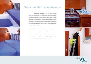 Ahora también se acabaron ...

            ... esas proas uniformes. ¿O es que ya ha visto en

   algún otro lugar un yate de 31 pies con un asiento adicional en

   la proa? En el Hanse 315 puede cerrar la puerta detrás de usted

   en la proa. La cabina de proa, habitualmente pequeña, la hemos

   convertido en una amplia cabina completamente variable. Para

   ello utilizamos una idea genial. Lo mejor es probar esta innova-

   ción durmiendo o sentado.



   Cierto es que el baño con su armario para la ropa de agua, casi

   se nos hace demasiado grande, pero seguro que le gustará.

   Pensamos que tampoco tiene ningún inconveniente en poder

   cocinar cómodamente en el mar. Pero, antes tiene que decidir

   qué aspecto desea que tenga su nuevo 315. También para ello

   hemos inventado algunas variantes típicas de Hanse.




                                                                      315
 