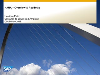 HANA – Overview & Roadmap Henrique Pinto Consultor de Soluções, SAP Brasil Outubro de 2011 