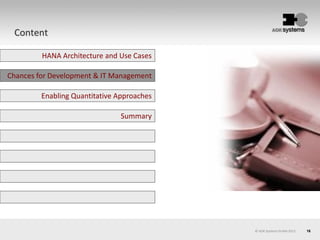 16© AOK Systems GmbH 2013
Content
HANA Architecture and Use Cases
Enabling Quantitative Approaches
Summary
Chances for Development & IT Management
 