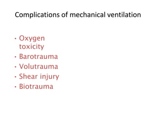 Complications of mechanical ventilation
• Oxygen
toxicity
• Barotrauma
• Volutrauma
• Shear injury
• Biotrauma
 