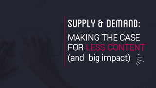 @crestodina #ufx2016
MAKING THE CASE
FOR LESS CONTENT
(and big impact)
SUPPLY &DEMAND:
 