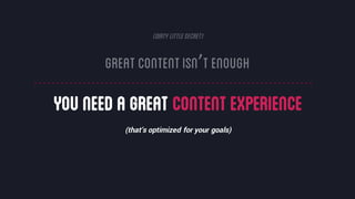 @crestodina #ufx2016
(dirtylittlesecret)
GreatContentIsn’tEnough
You need a great contentexperience
(that’s optimized for your goals)
 