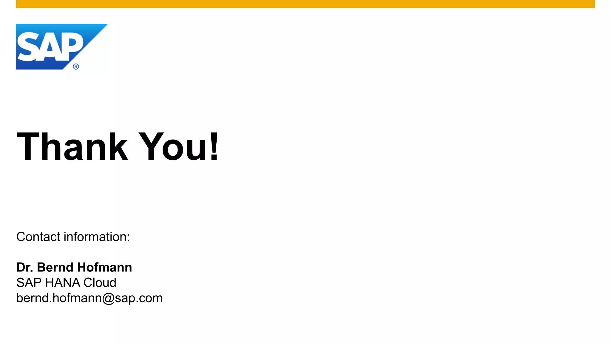 Thank You!
Contact information:
Dr. Bernd Hofmann
SAP HANA Cloud
bernd.hofmann@sap.com
 