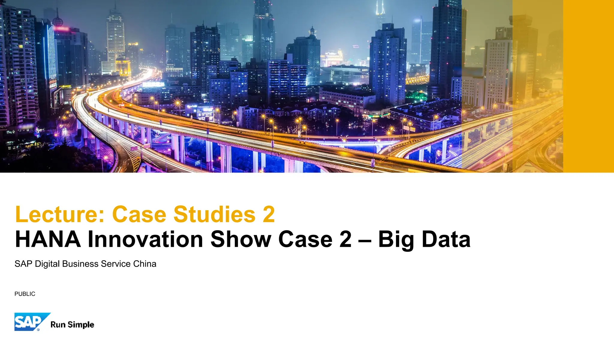 PUBLIC
SAP Digital Business Service China
Lecture: Case Studies 2
HANA Innovation Show Case 2 – Big Data
 