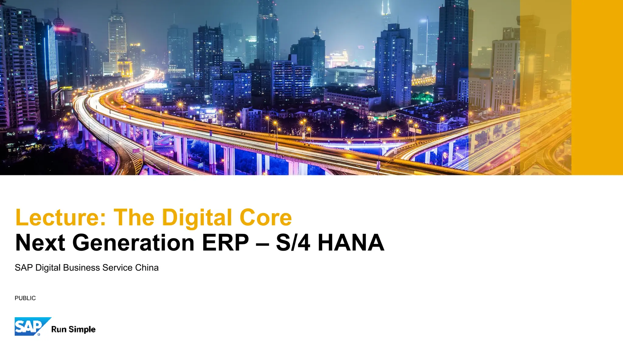 PUBLIC
SAP Digital Business Service China
Lecture: The Digital Core
Next Generation ERP – S/4 HANA
 