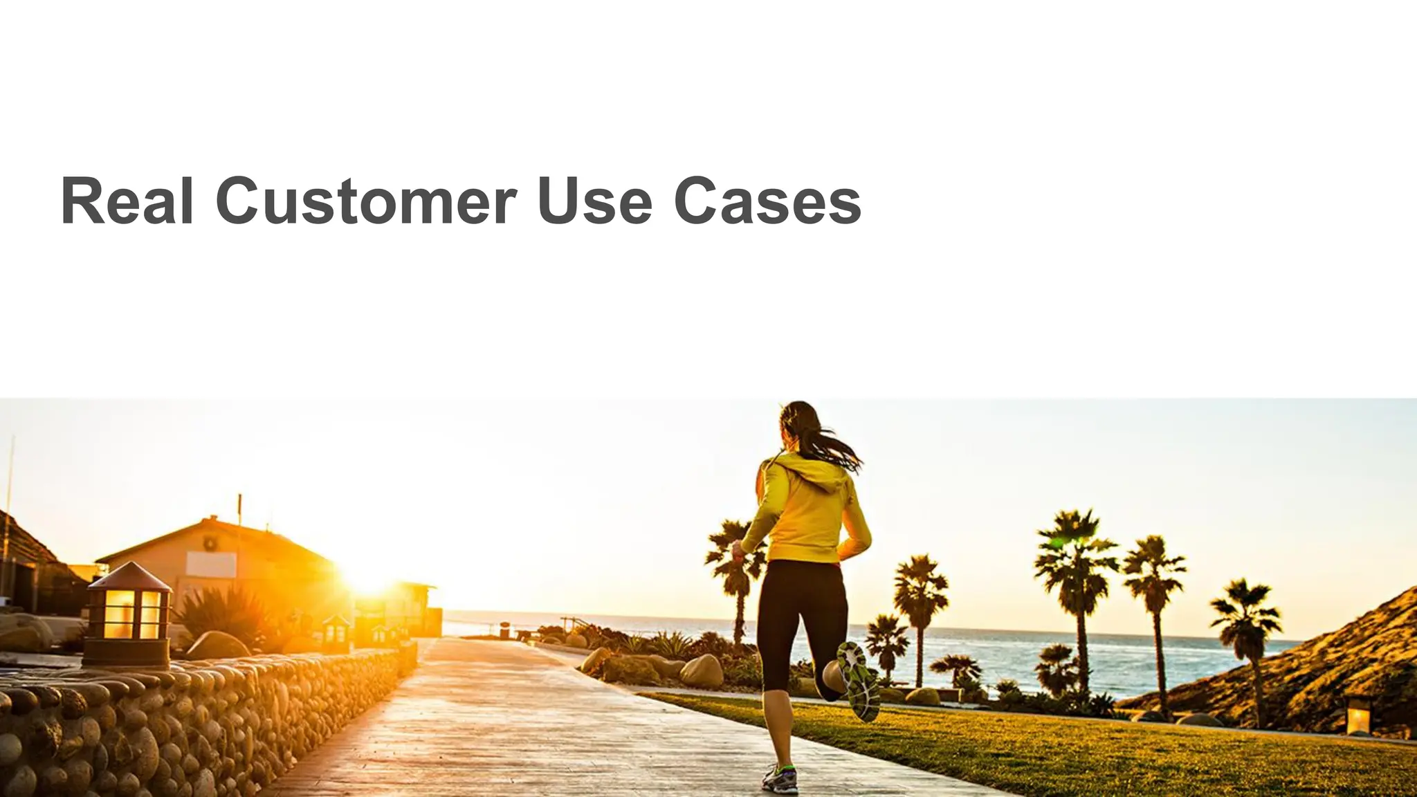 Real Customer Use Cases
 