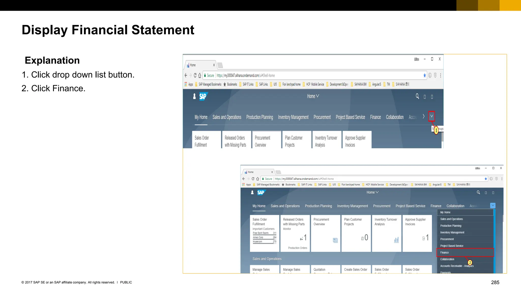 285
PUBLIC
© 2017 SAP SE or an SAP affiliate company. All rights reserved. ǀ
Display Financial Statement
Explanation
1. Click drop down list button.
2. Click Finance.
 