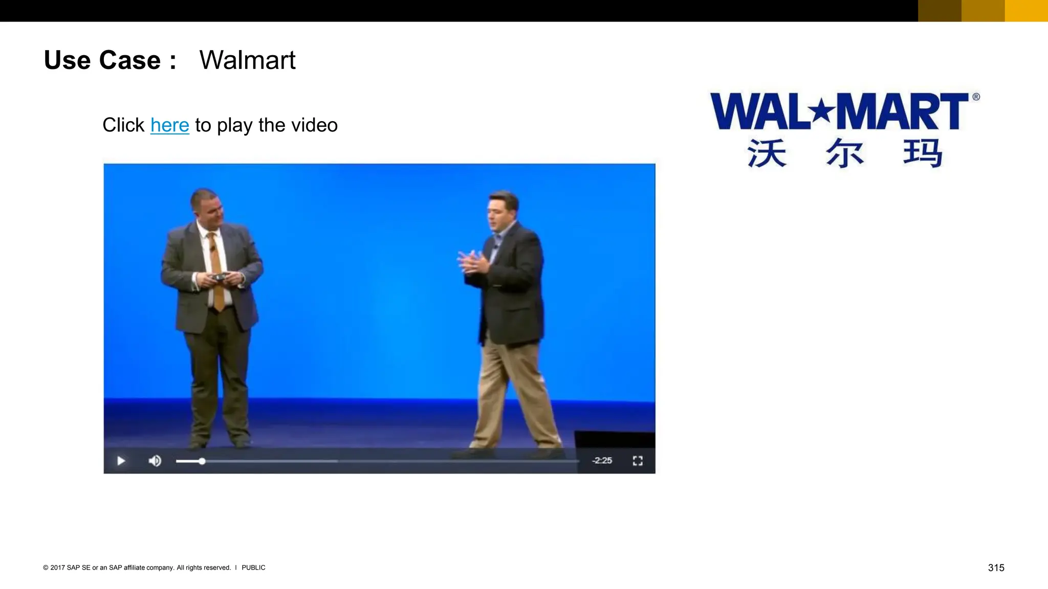 315
PUBLIC
© 2017 SAP SE or an SAP affiliate company. All rights reserved. ǀ
Use Case : Walmart
Click here to play the video
 