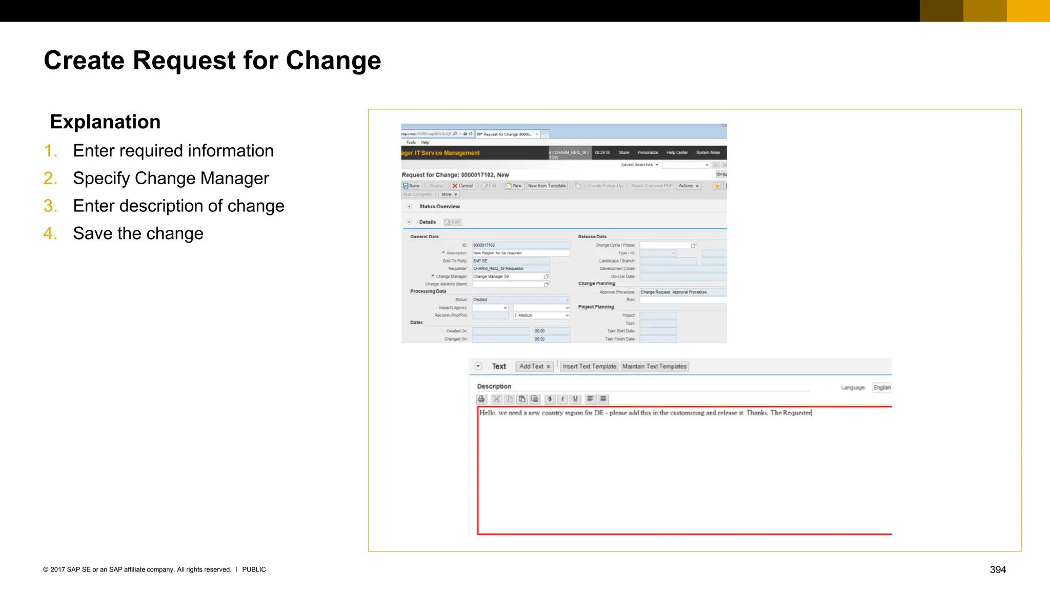 394
PUBLIC
© 2017 SAP SE or an SAP affiliate company. All rights reserved. ǀ
Create Request for Change
Explanation
1. Enter required information
2. Specify Change Manager
3. Enter description of change
4. Save the change
 