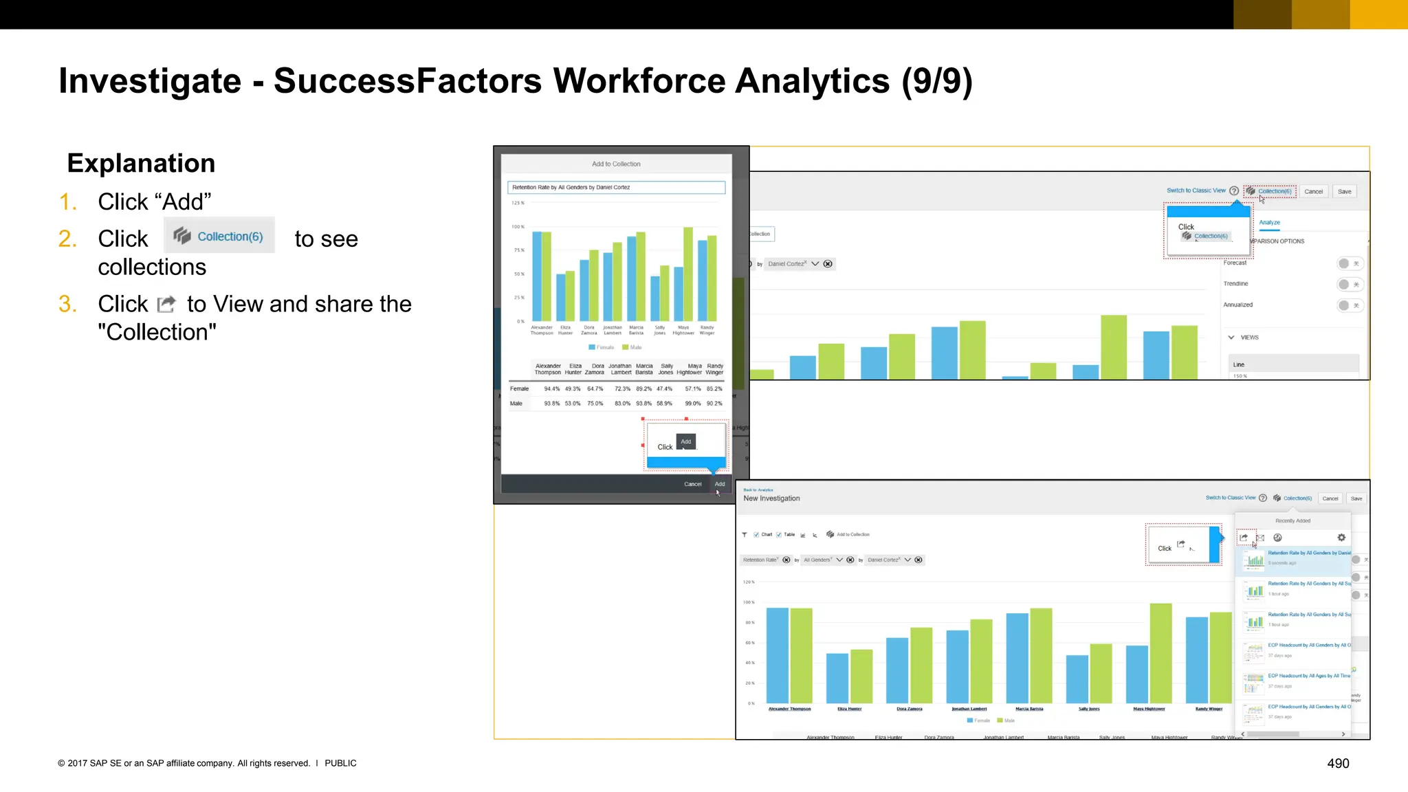 490
PUBLIC
© 2017 SAP SE or an SAP affiliate company. All rights reserved. ǀ
Investigate - SuccessFactors Workforce Analytics (9/9)
Explanation
1. Click “Add”
2. Click to see
collections
3. Click to View and share the
"Collection"
 