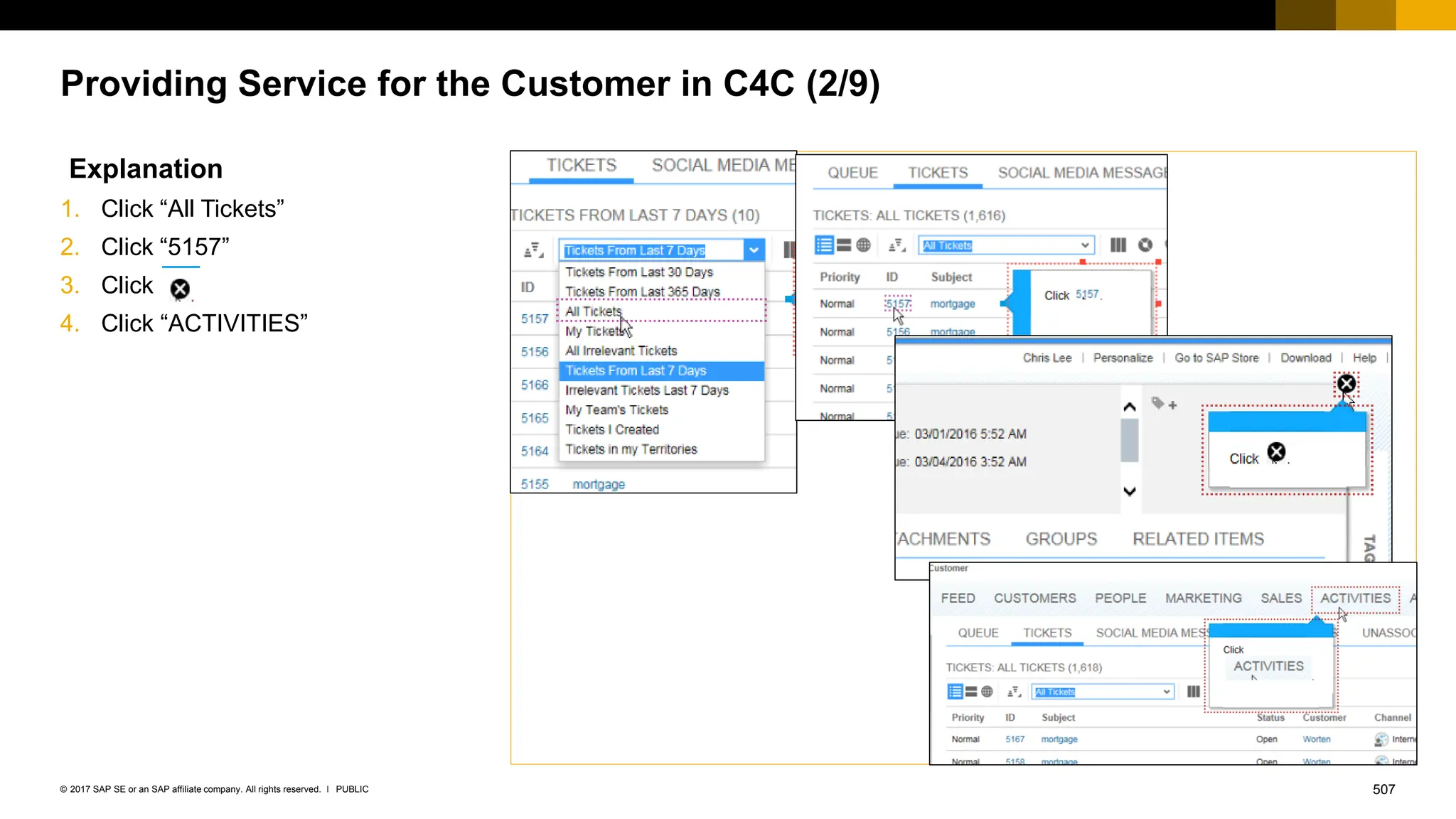 507
PUBLIC
© 2017 SAP SE or an SAP affiliate company. All rights reserved. ǀ
Providing Service for the Customer in C4C (2/9)
Explanation
1. Click “All Tickets”
2. Click “5157”
3. Click
4. Click “ACTIVITIES”
 