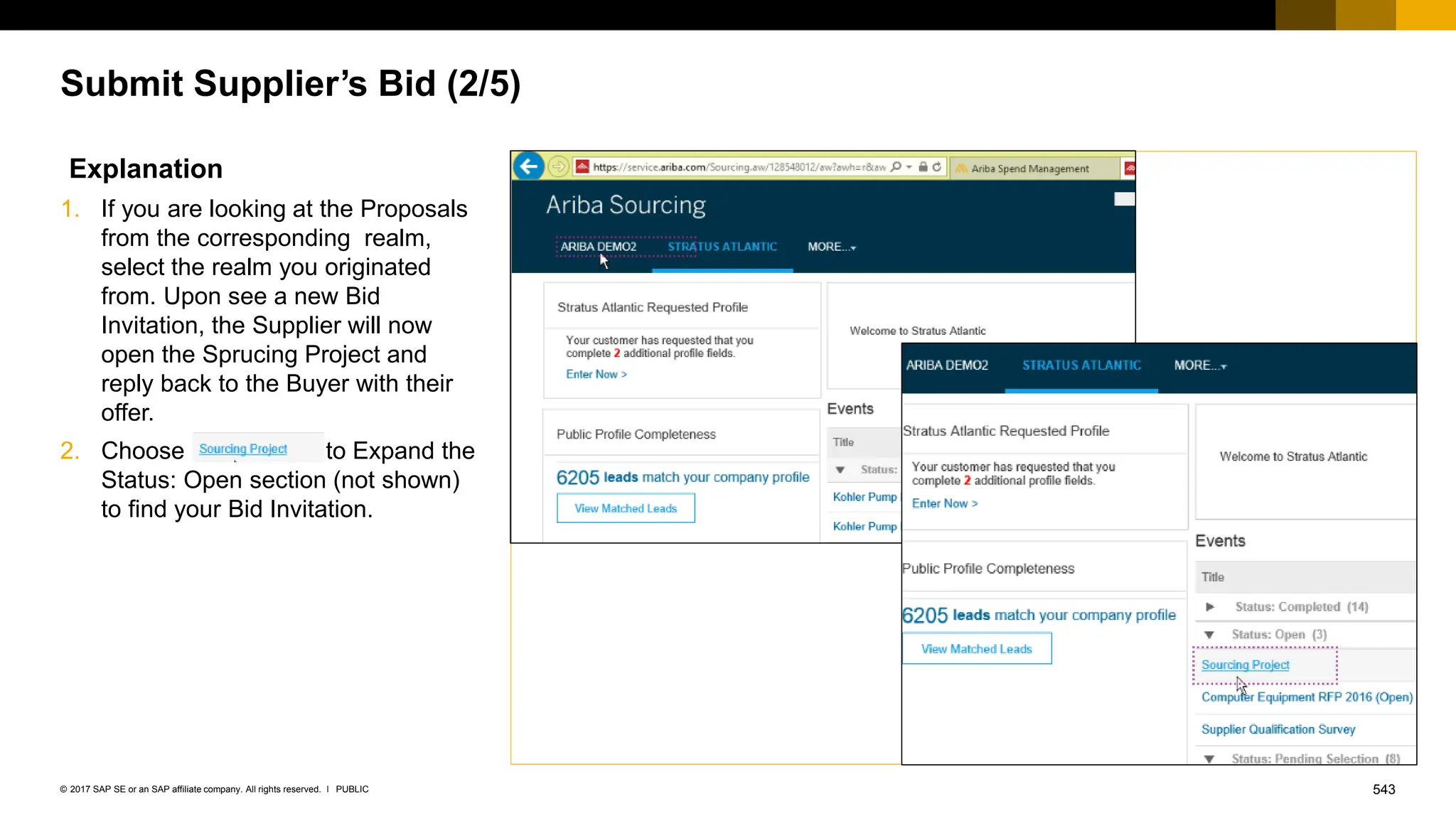543
PUBLIC
© 2017 SAP SE or an SAP affiliate company. All rights reserved. ǀ
Submit Supplier’s Bid (2/5)
Explanation
1. If you are looking at the Proposals
from the corresponding realm,
select the realm you originated
from. Upon see a new Bid
Invitation, the Supplier will now
open the Sprucing Project and
reply back to the Buyer with their
offer.
2. Choose to Expand the
Status: Open section (not shown)
to find your Bid Invitation.
 